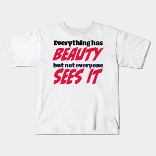 Everything has beauty, but not everyone sees it Kids T-Shirt